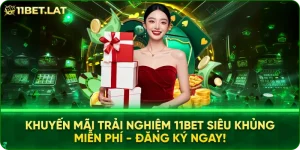 Khuyến mãi trải nghiệm 11BET siêu khủng miễn phí - Đăng ký ngay!