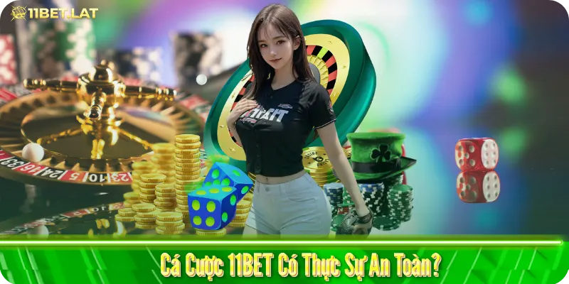 Cá Cược 11BET Có Thực Sự An Toàn?