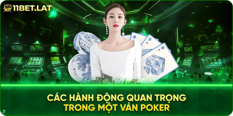 Các Hành Động Quan Trọng Trong Một Ván Poker