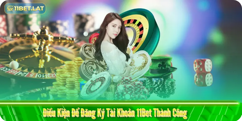 Điều Kiện Để Đăng Ký Tài Khoản 11Bet Thành Công