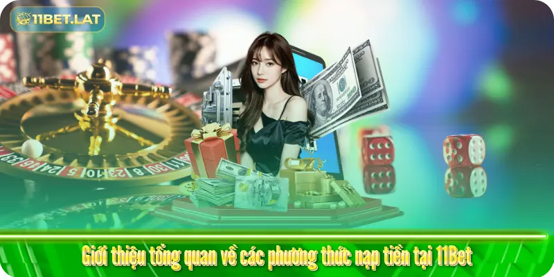 Giới thiệu tổng quan về các phương thức nạp tiền 11Bet