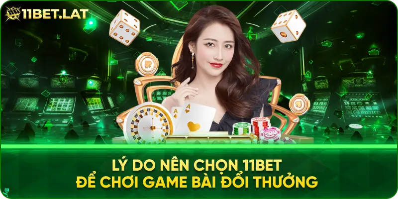 Lý do nên chọn 11BET để chơi game bài đổi thưởng